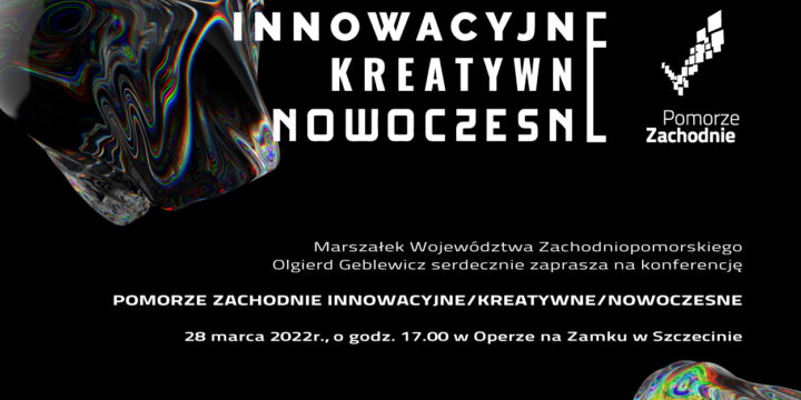 Zapraszamy na Konferencję Pomorze Zachodnie innowacyjne/ kreatywne/ nowoczesne 28.03.2022 r.