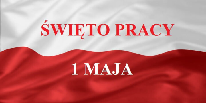 1 maja – Święto Pracy oraz rocznica wejścia Polski do Unii Europejskiej